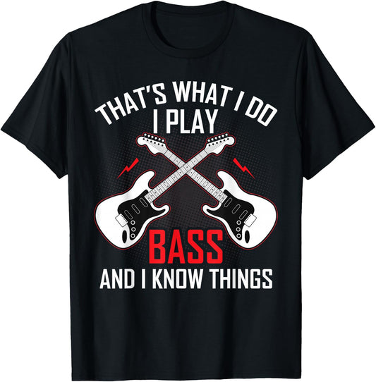 What I Do I Play Bass and I Know Things Bass Guitarist Gifts T-Shirt - T-Shirt | Black