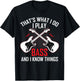 What I Do I Play Bass and I Know Things Bass Guitarist Gifts T-Shirt - T-Shirt | Black