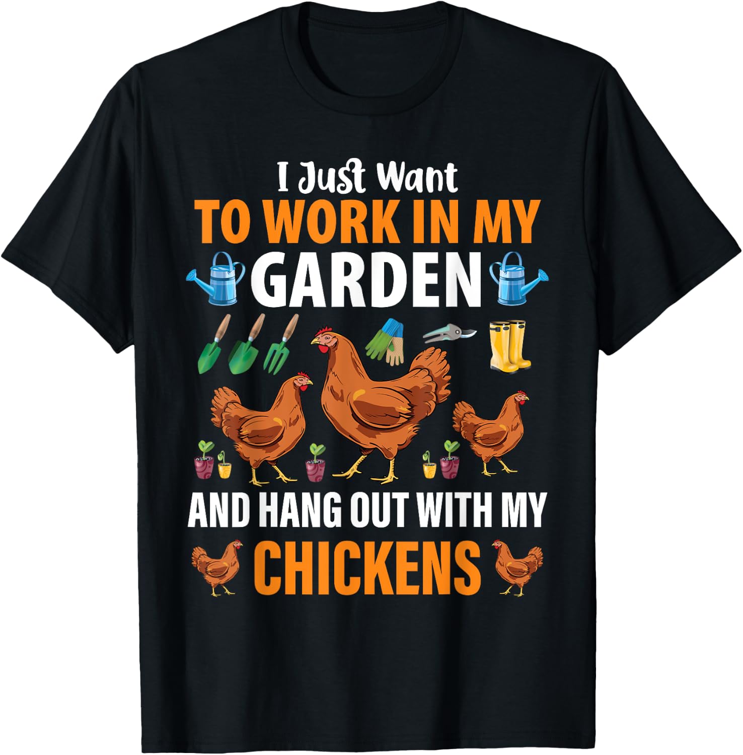 I Just Want To Work In My Garden And Hang Out With Chickens T-Shirt - T-Shirt | Black