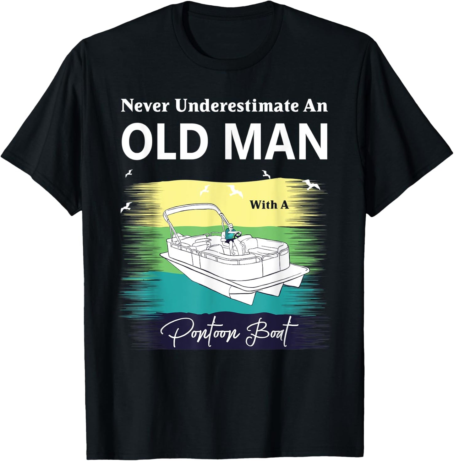 Never Underestimate An Old Man With A Pontoon Boat T-Shirt - T-Shirt | Black