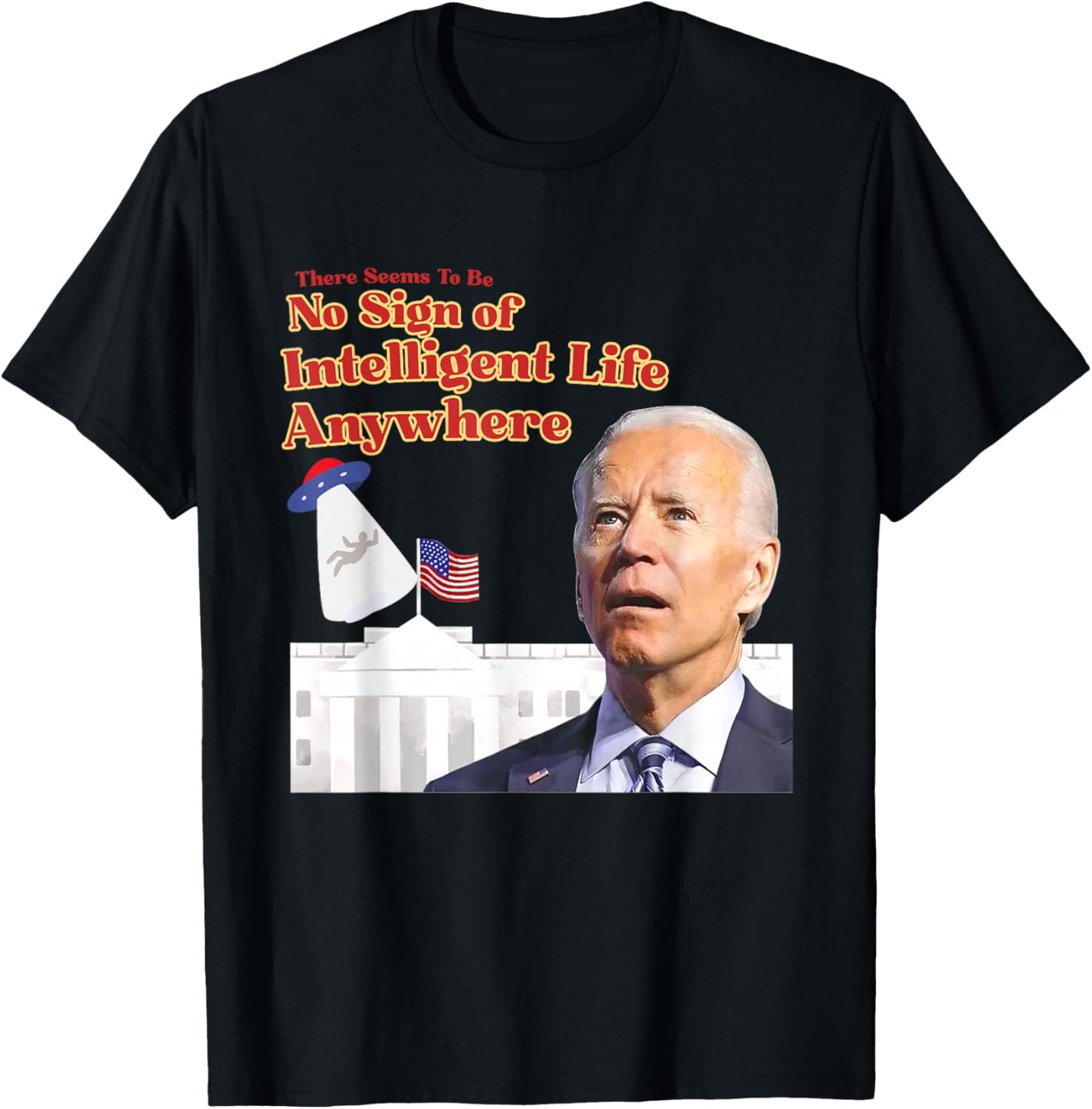 There Seems To Be No Sign Of Intelligent Life Anywhere Biden T-Shirt - T-Shirt | Black