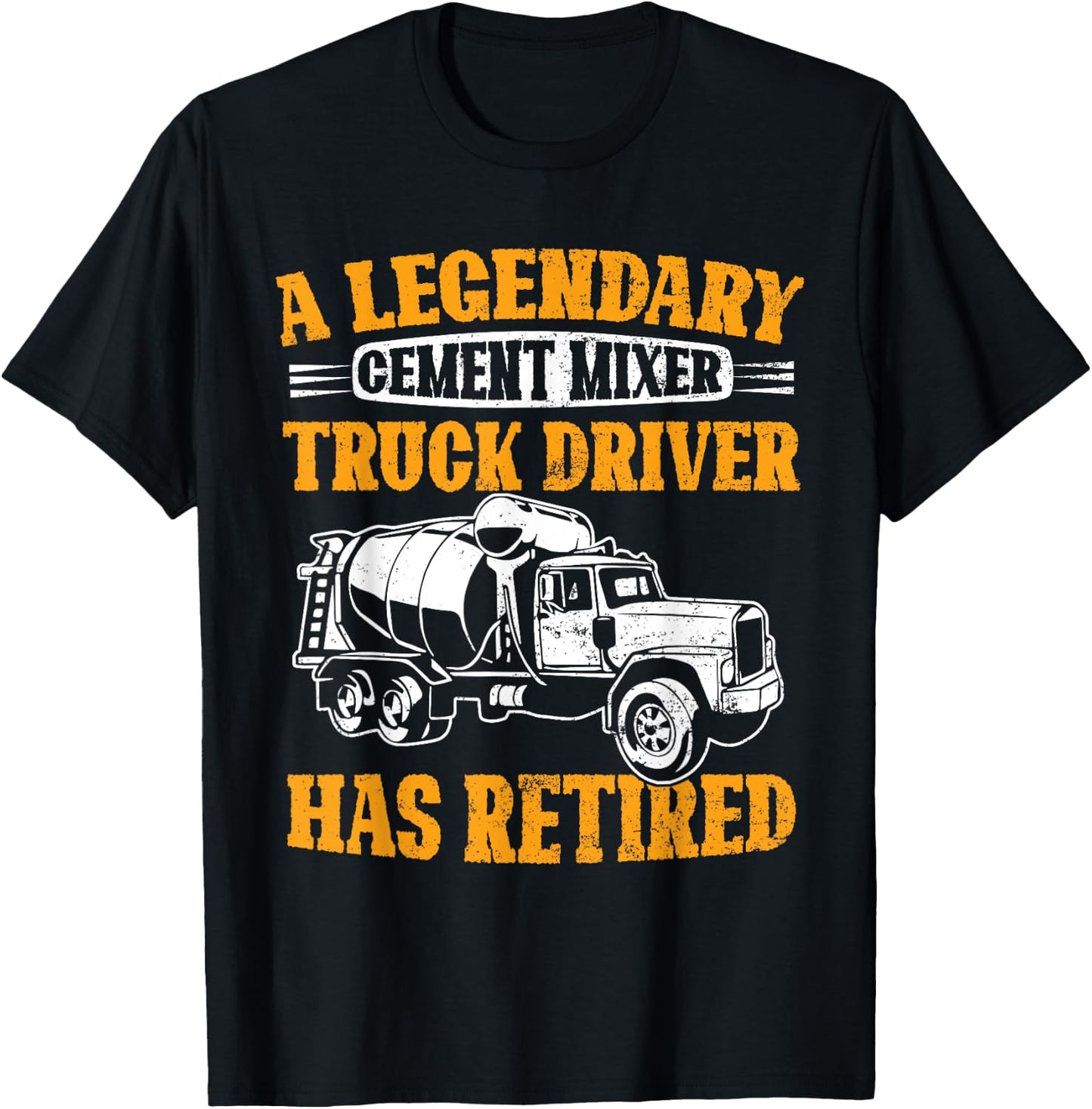 A Legendary Cement Mixer Truck Driver Has Retired Retirement T-Shirt - T-Shirt | Black