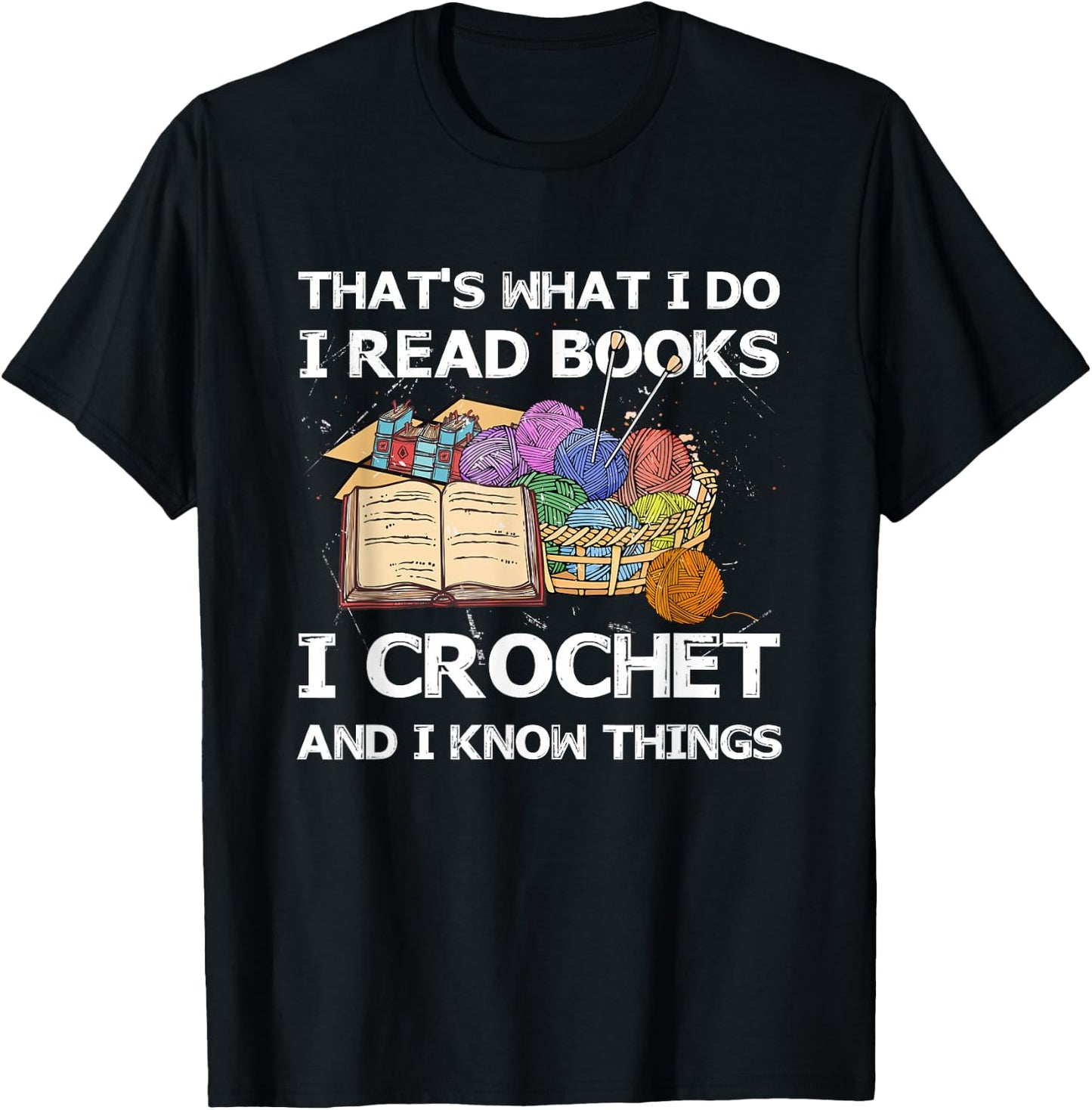 That What I Do I Read Books I Crochet I Know Things T-Shirt - T-Shirt | Black