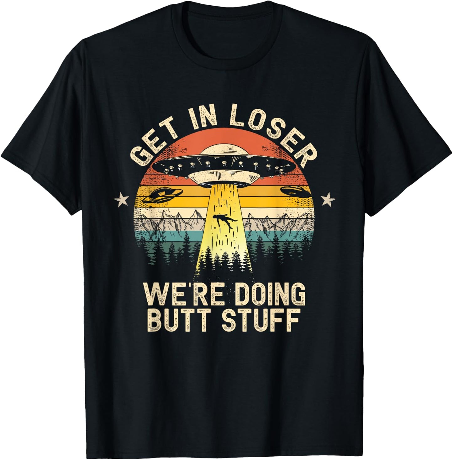 Get In Loser We're Doing Butt Stuff Alien Abduction T-Shirt - T-Shirt | Black
