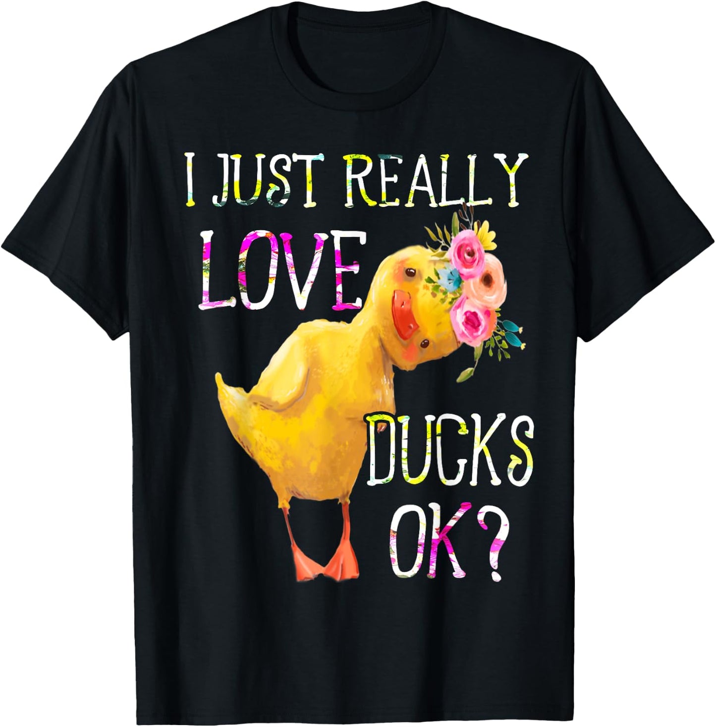 I Just Really Love Ducks Ok Flowers Duck Owner Lover Style T-Shirt - T-Shirt | Black