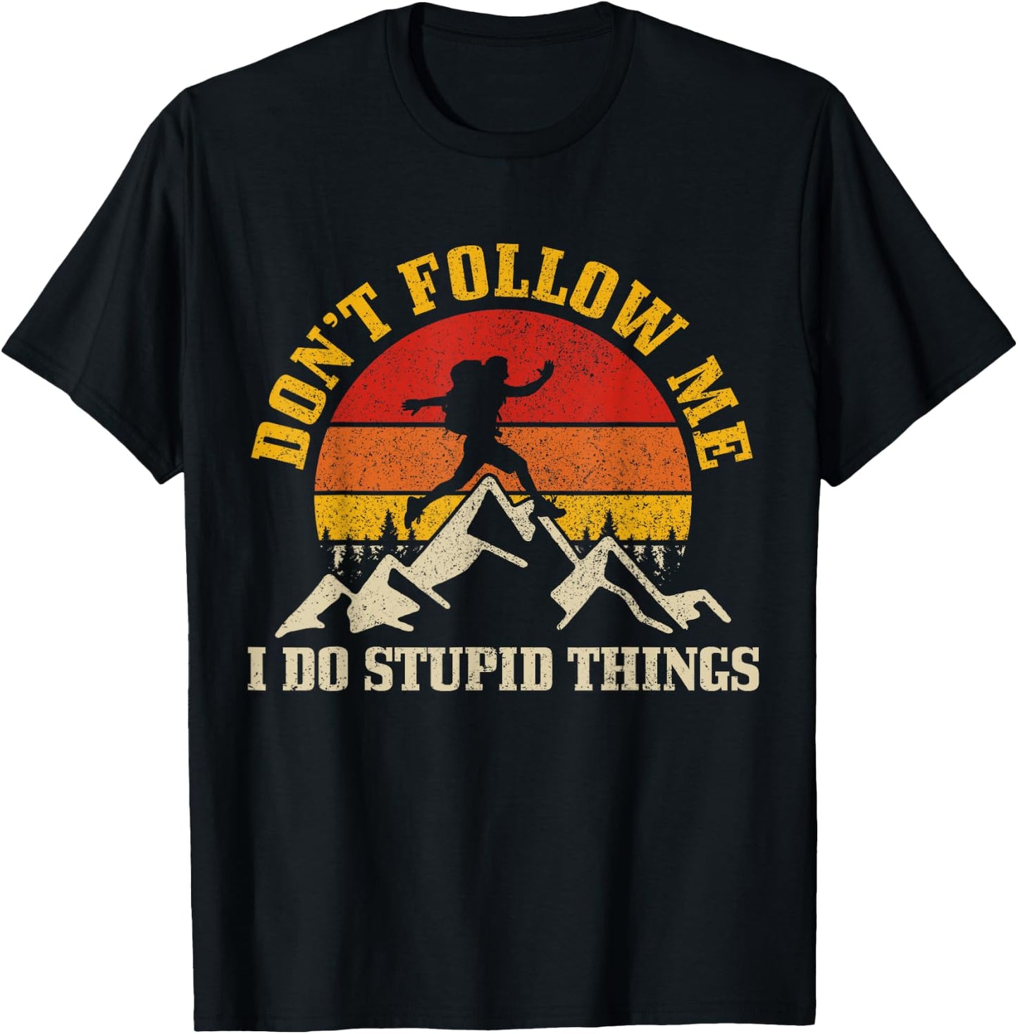 Hiking Don't Follow Me Stupid Things Funny Mountain Hiker T-Shirt - T-Shirt | Black