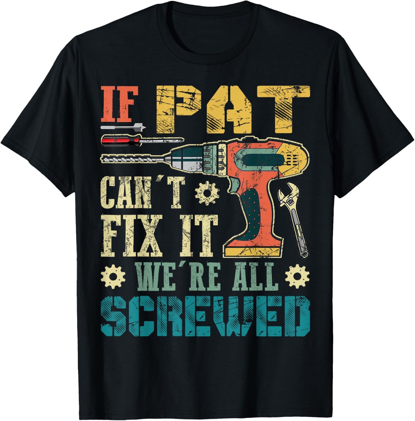 If Pat Can't Fix it We're All Screwed Funny Fathers Gift T-Shirt - T-Shirt | Black
