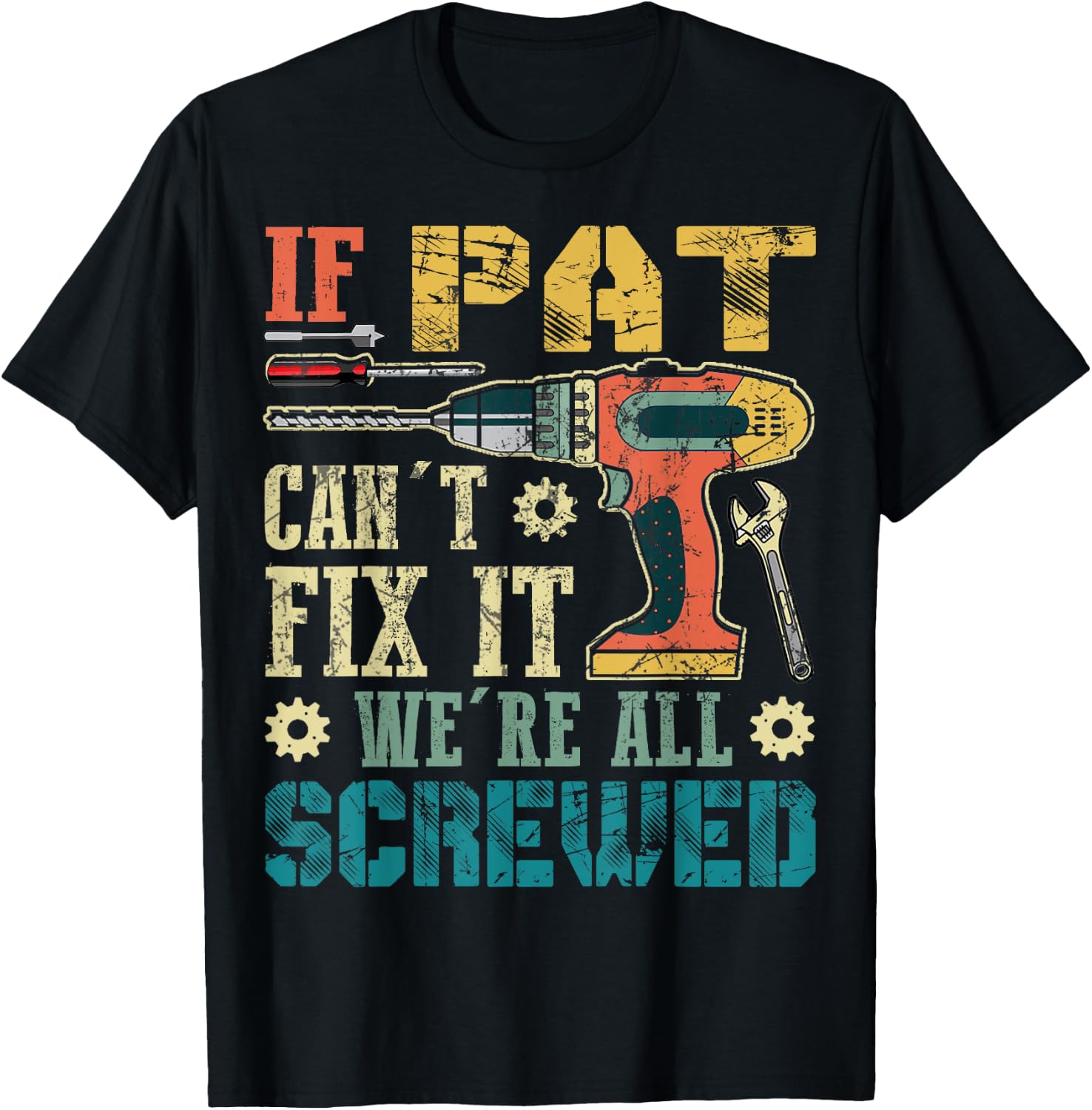 If Pat Can't Fix it We're All Screwed Funny Fathers Gift T-Shirt - T-Shirt | Black