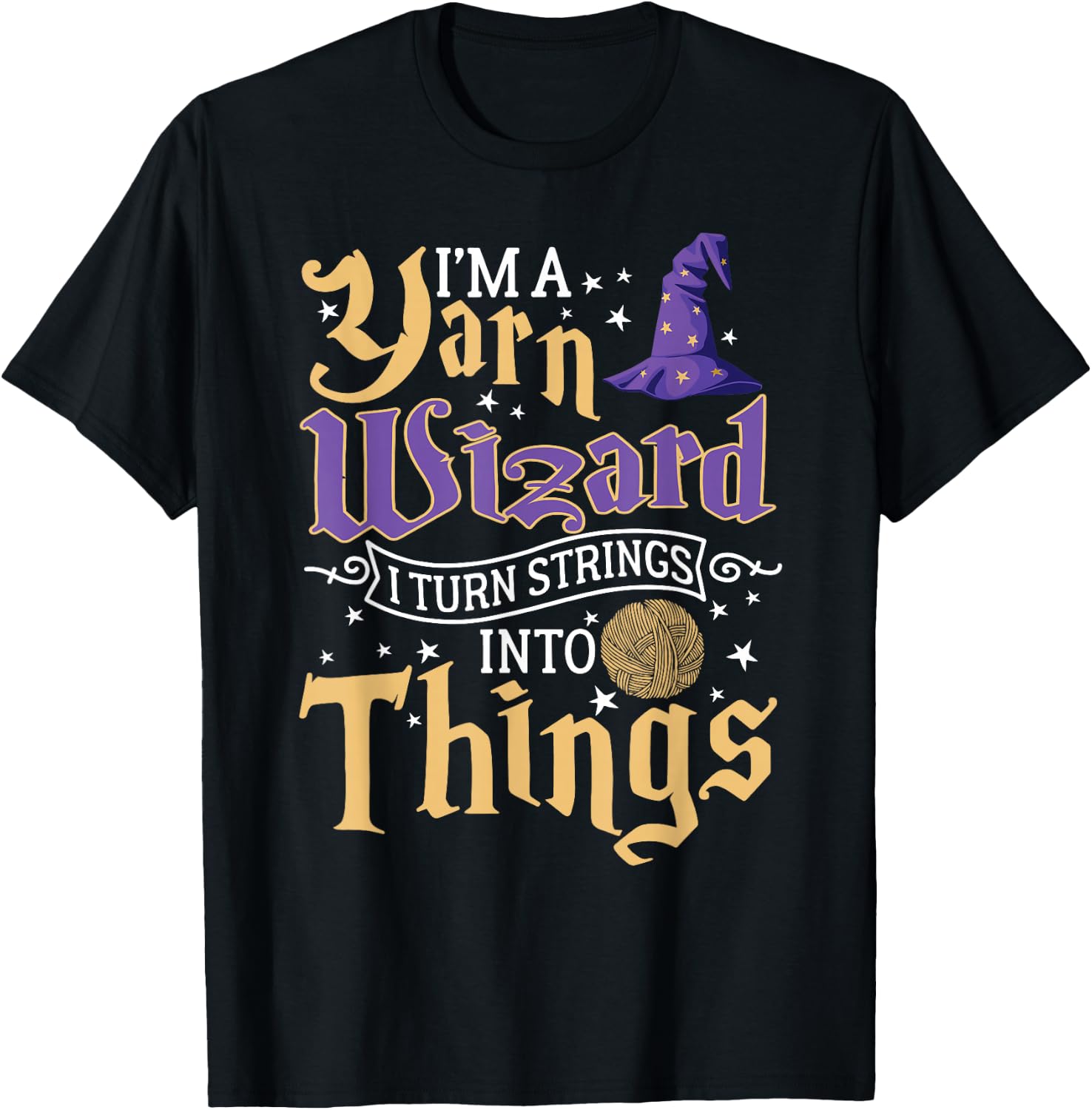 I'm A Yarn Wizard I Turn Strings Into Things Funny Crochet T-Shirt - T-Shirt | Black