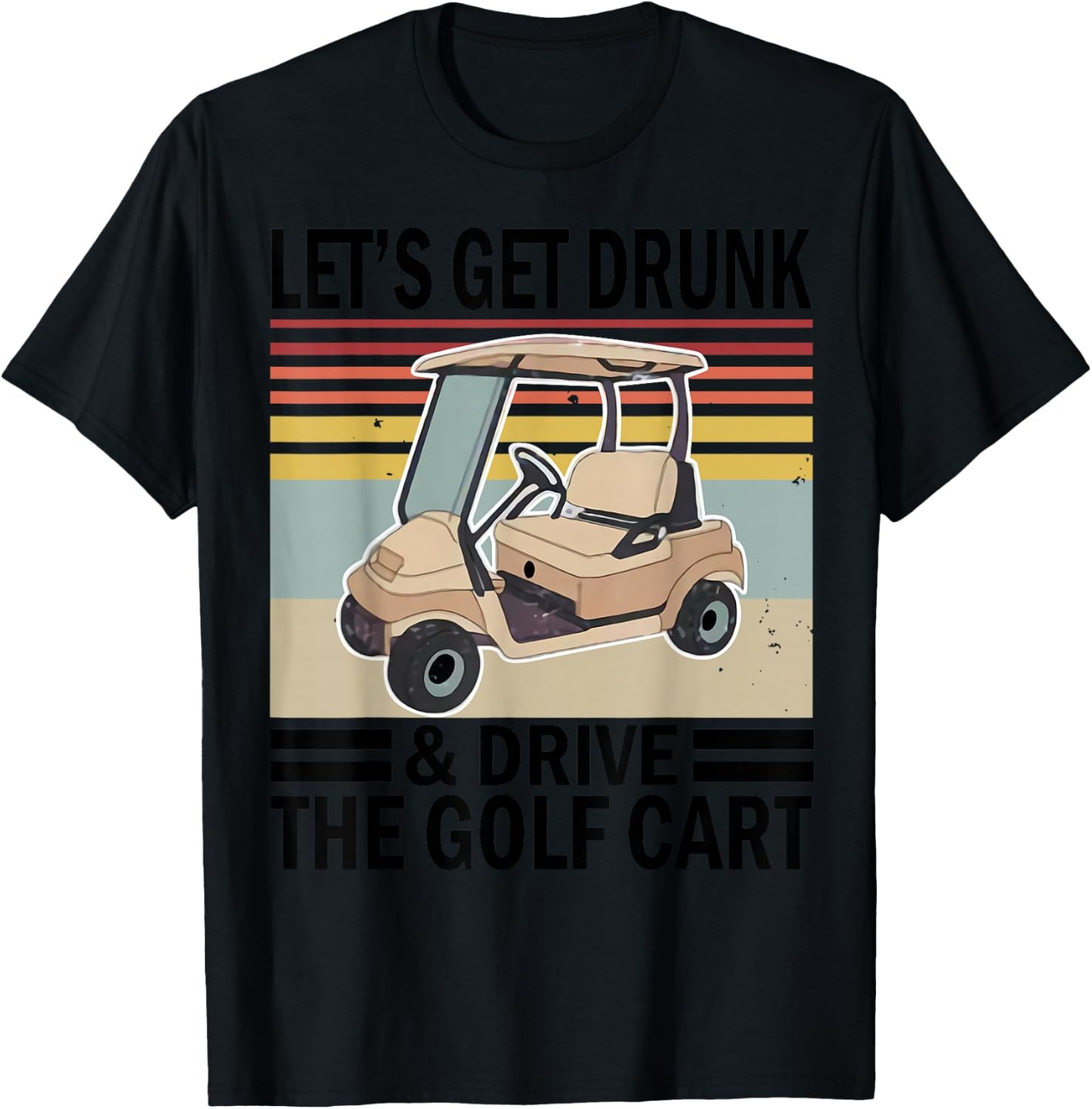 Let's Get Drunk And Drive Golf Cart T-Shirt - T-Shirt | Black