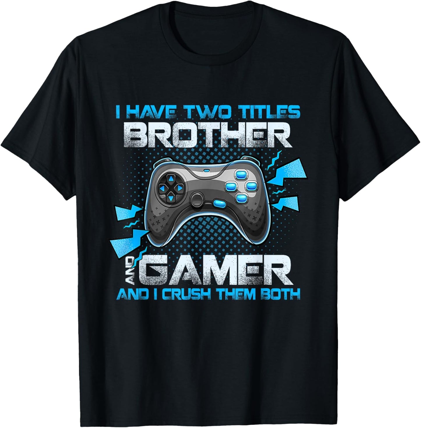 I Have Two Titles Brother And Gamer And I Crush Them Both T-Shirt - T-Shirt | Black