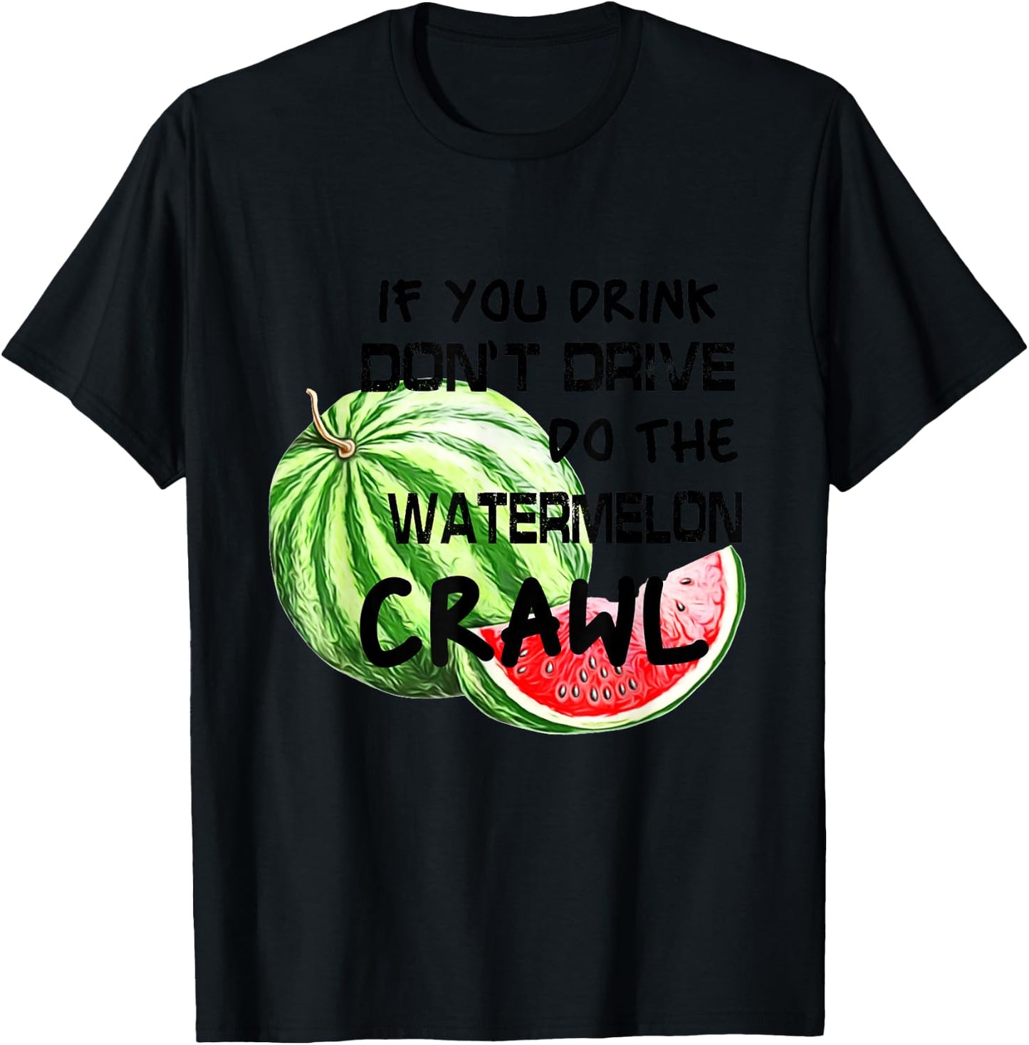 If You Drink Don't Drive Do The Watermelon Crawl Funny T-Shirt - T-Shirt | Black