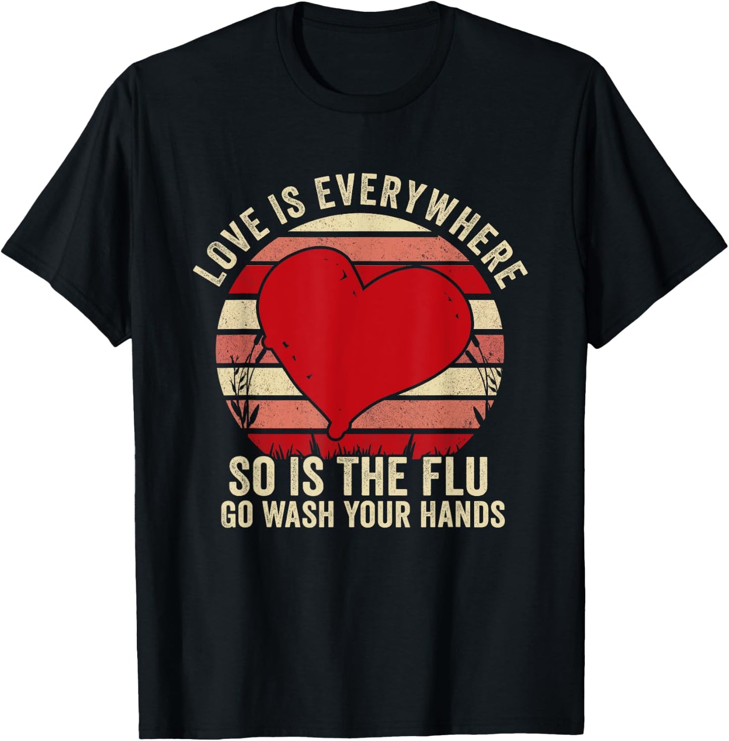 Love Is Everywhere So Is The Flu Go Wash Your Hands T-Shirt - T-Shirt | Black