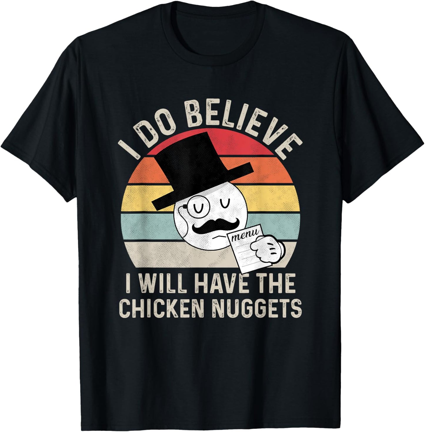 I Do Believe I Will Have The Chicken Nuggets , Fuuny T-Shirt - T-Shirt | Black
