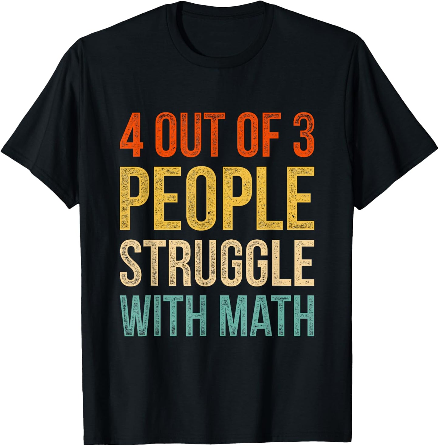4 Out Of 3 People Struggle With Math T-Shirt - T-Shirt | Black