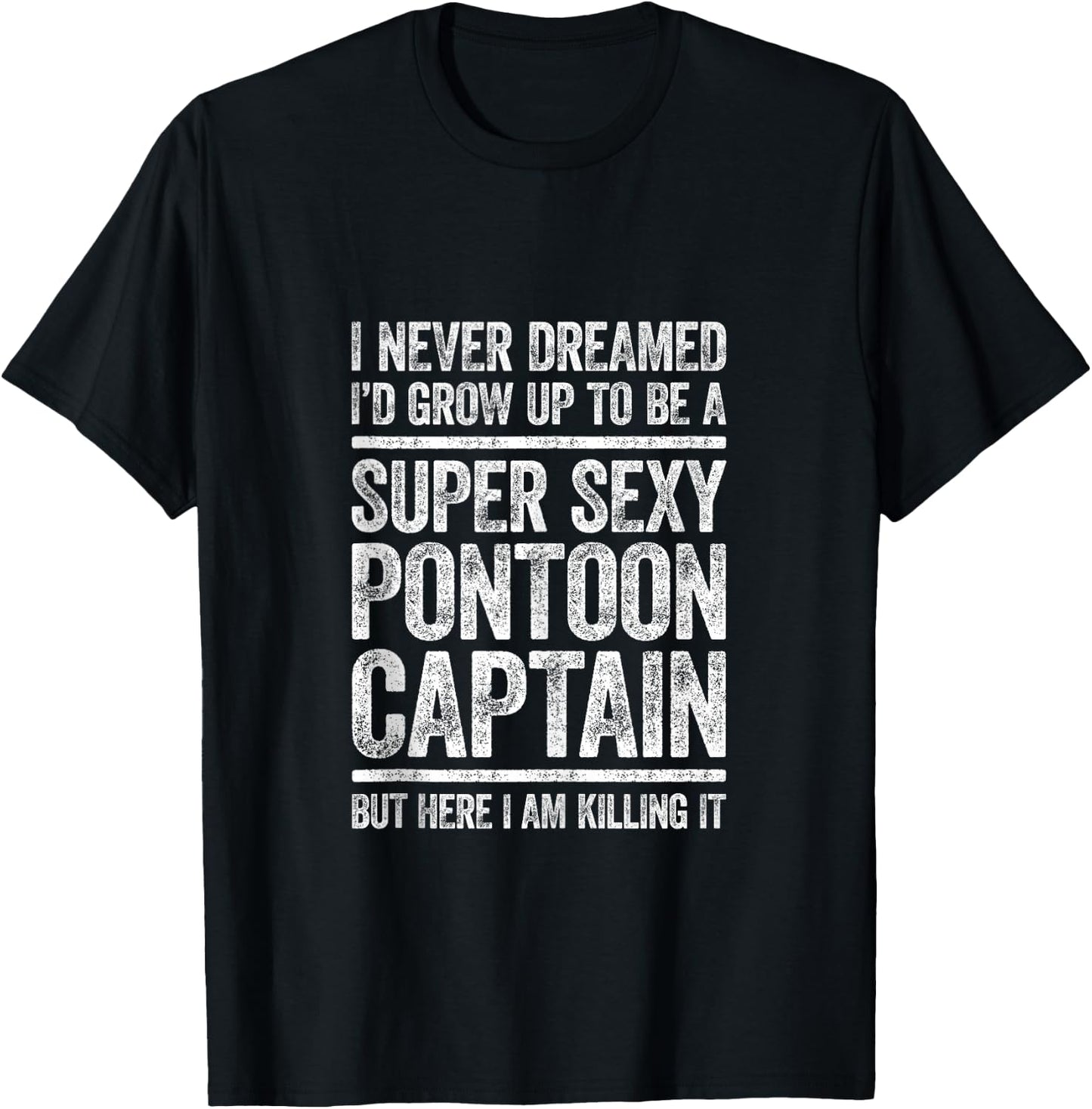 I Never Dreamed I'd Grow Up To Be Super Sexy Pontoon Captain T-Shirt - T-Shirt | Black
