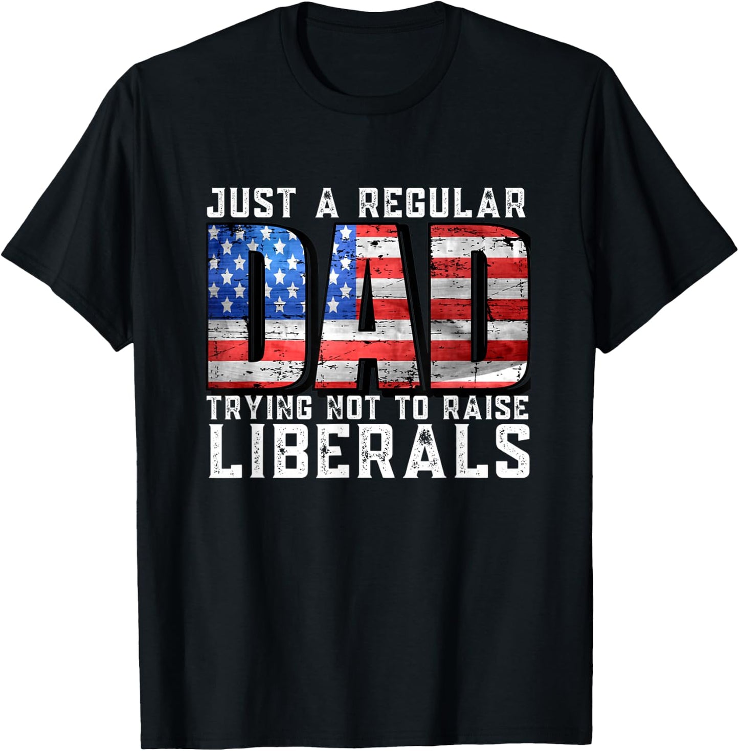 Just a Regular Dad Trying Not To Raise Liberals T-Shirt - T-Shirt | Black