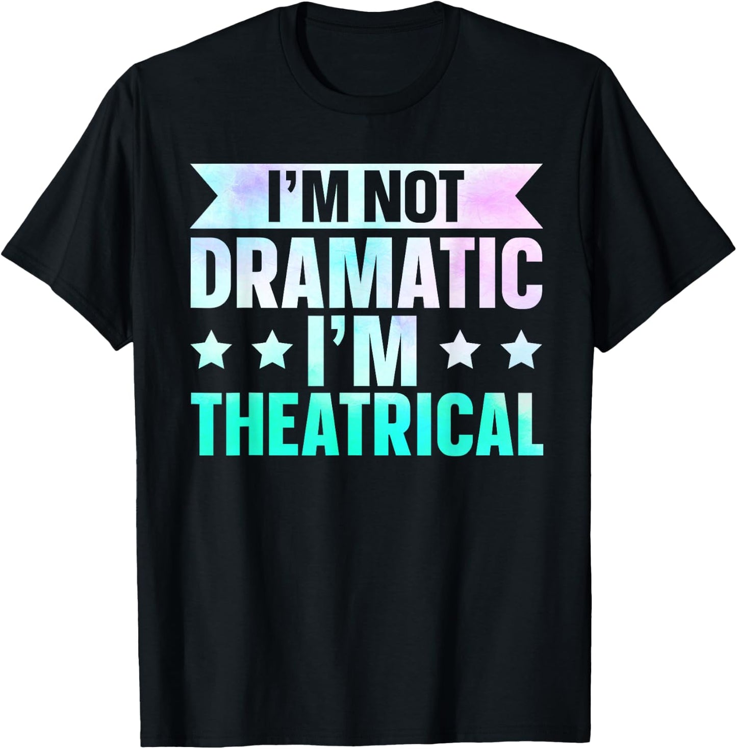 I'm Not Dramatic I'm Theatrical , Small T-Shirt - T-Shirt | Black
