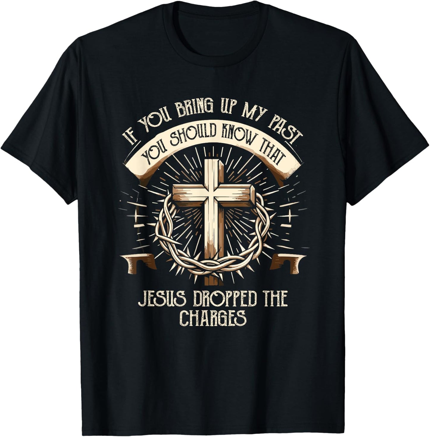 If You Bring Up My Past Know That Jesus Dropped Charges T-Shirt - T-Shirt | Black