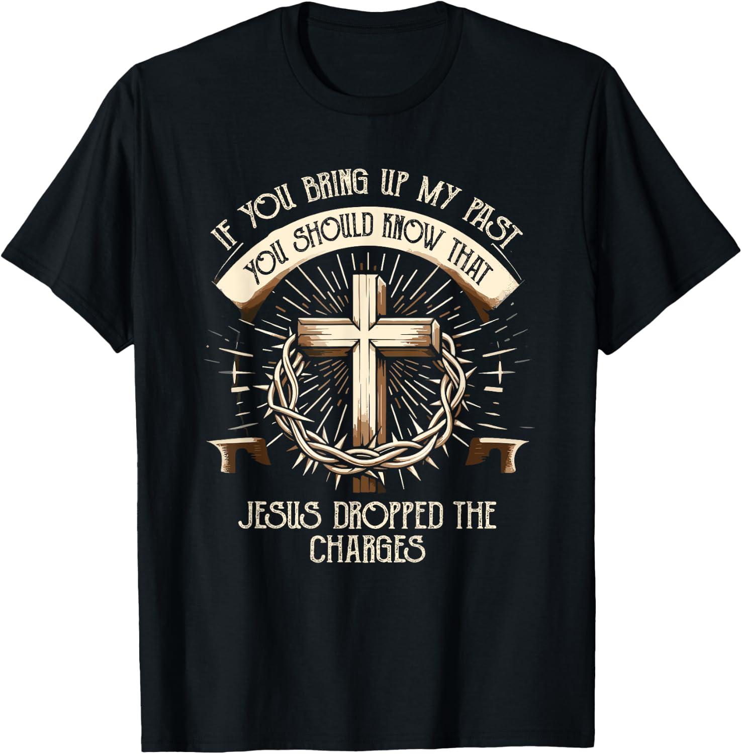 If You Bring Up My Past Know That Jesus Dropped Charges T-Shirt - T-Shirt | Black