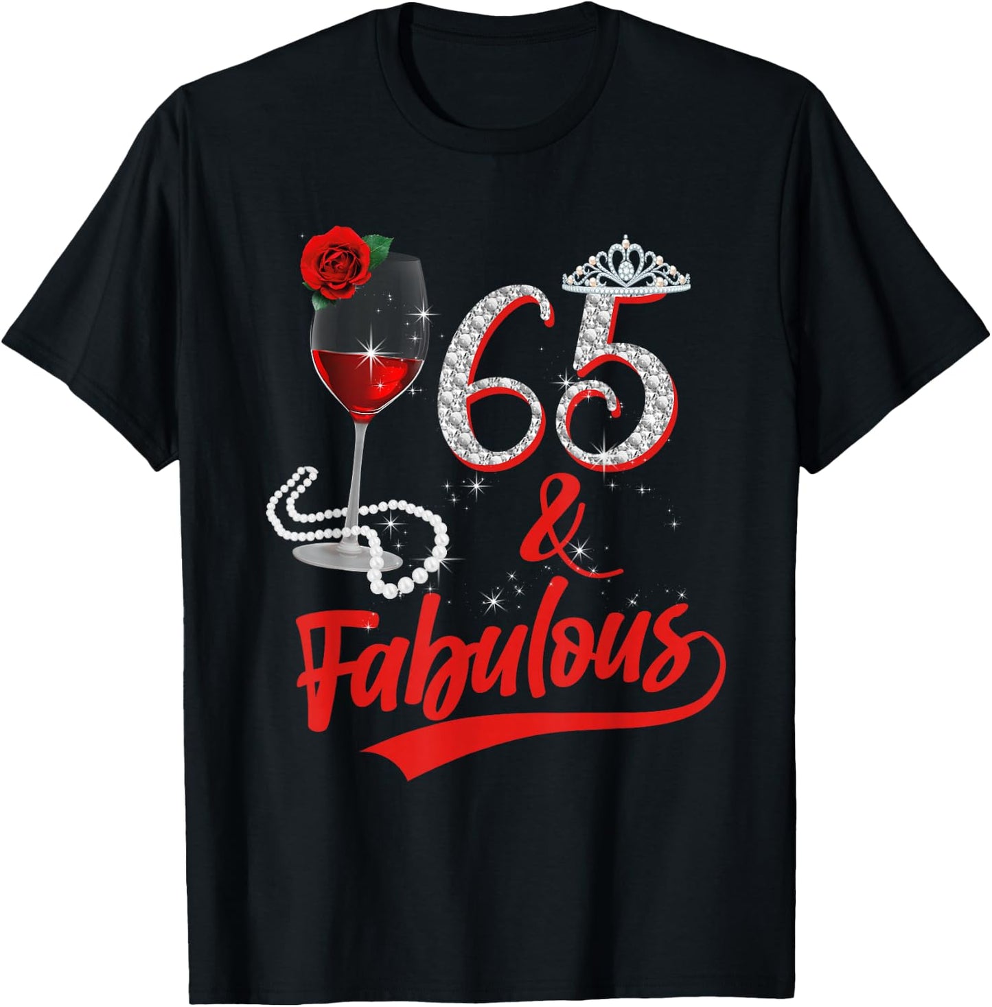 65 And Fabulous Queen Happy Birthday 65th Rose Red Wine T-Shirt - T-Shirt | Black