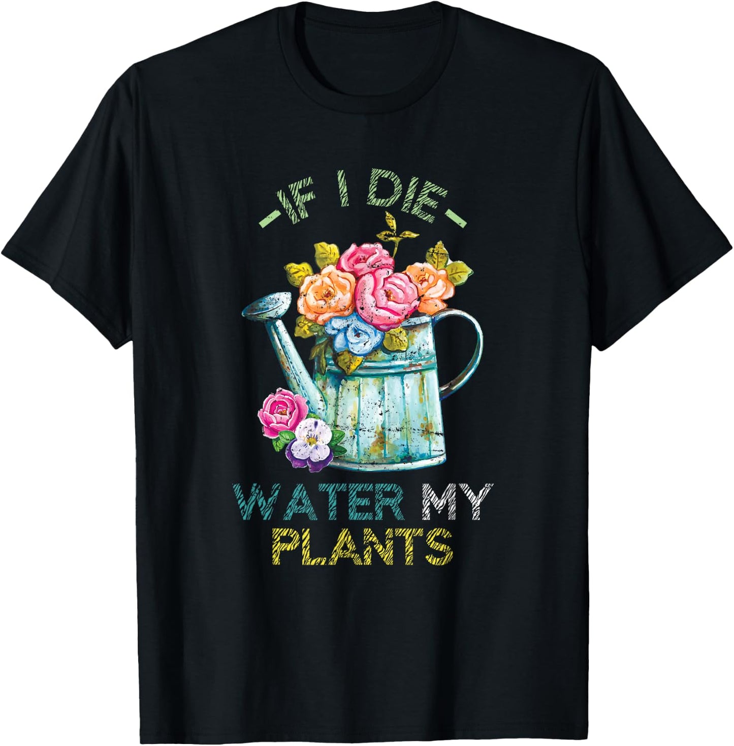 If I Die Water My Plants Gardening T-Shirt - T-Shirt | Black