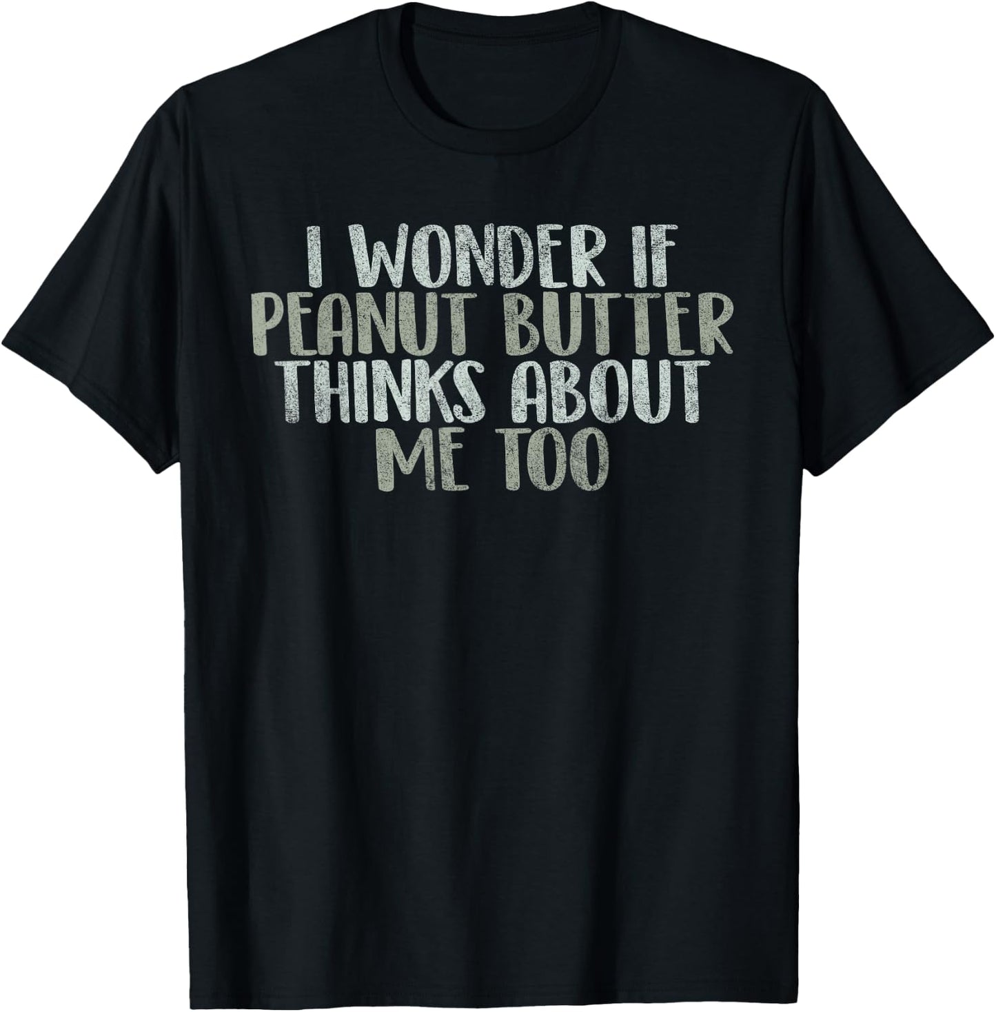 I Wonder If Peanut Butter Thinks About Me Too Funny Gag Gift T-Shirt - T-Shirt | Black