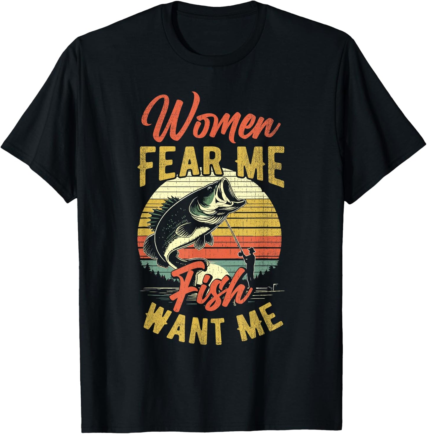 Women Fear Me Fish Want Me Funny Fishing For Fisherman T-Shirt - T-Shirt | Black