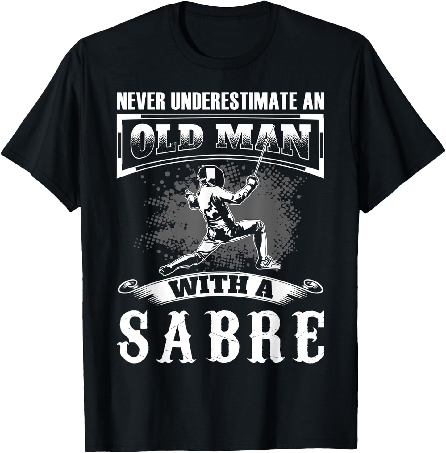Never Underestimate an Old Man With a Sabre Fencer Fencing T-Shirt - T-Shirt | Black