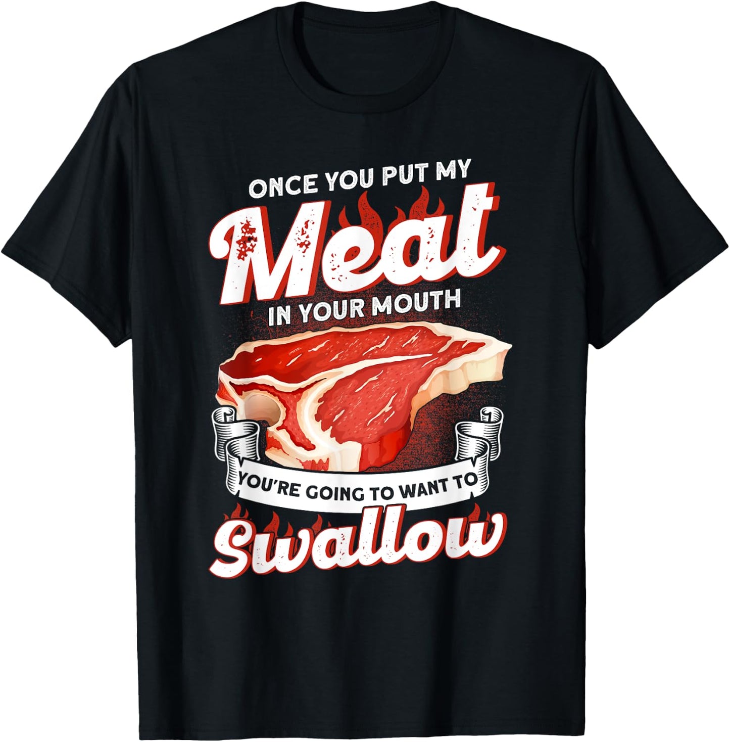 Once You Put Meat In Your Mouth You're Going Want To Swallow T-Shirt - T-Shirt | Black