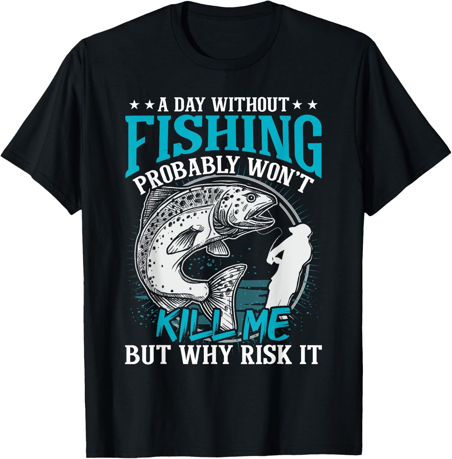 A day without fishing won't kill me but why risk it T-Shirt - T-Shirt | Black