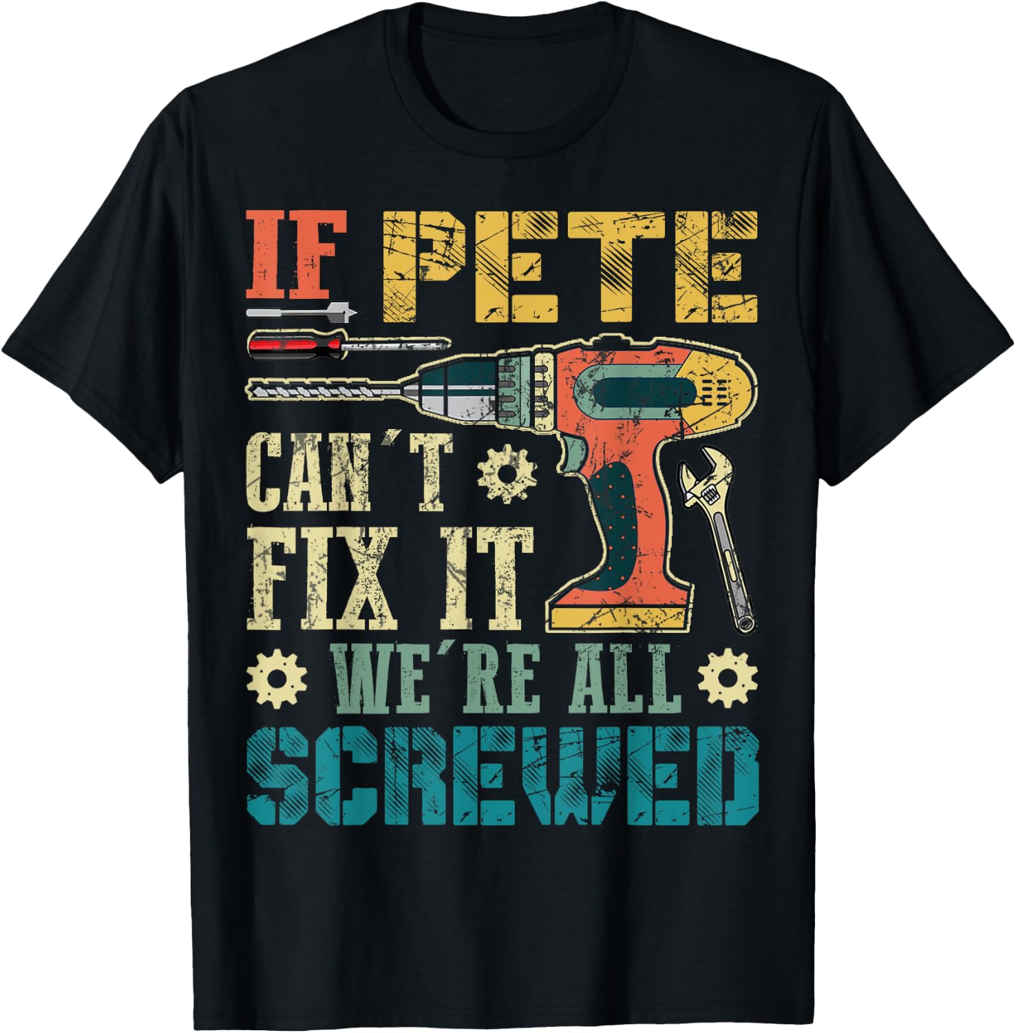 If Pete Can't Fix it We're All Screwed Funny Fathers Gift T-Shirt - T-Shirt | Black