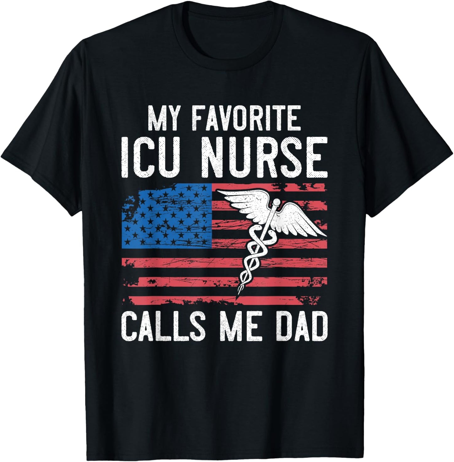 ICU Nurse My Favorite ICU Nurse Calls Me Dad Fathers Day T-Shirt - T-Shirt | Black