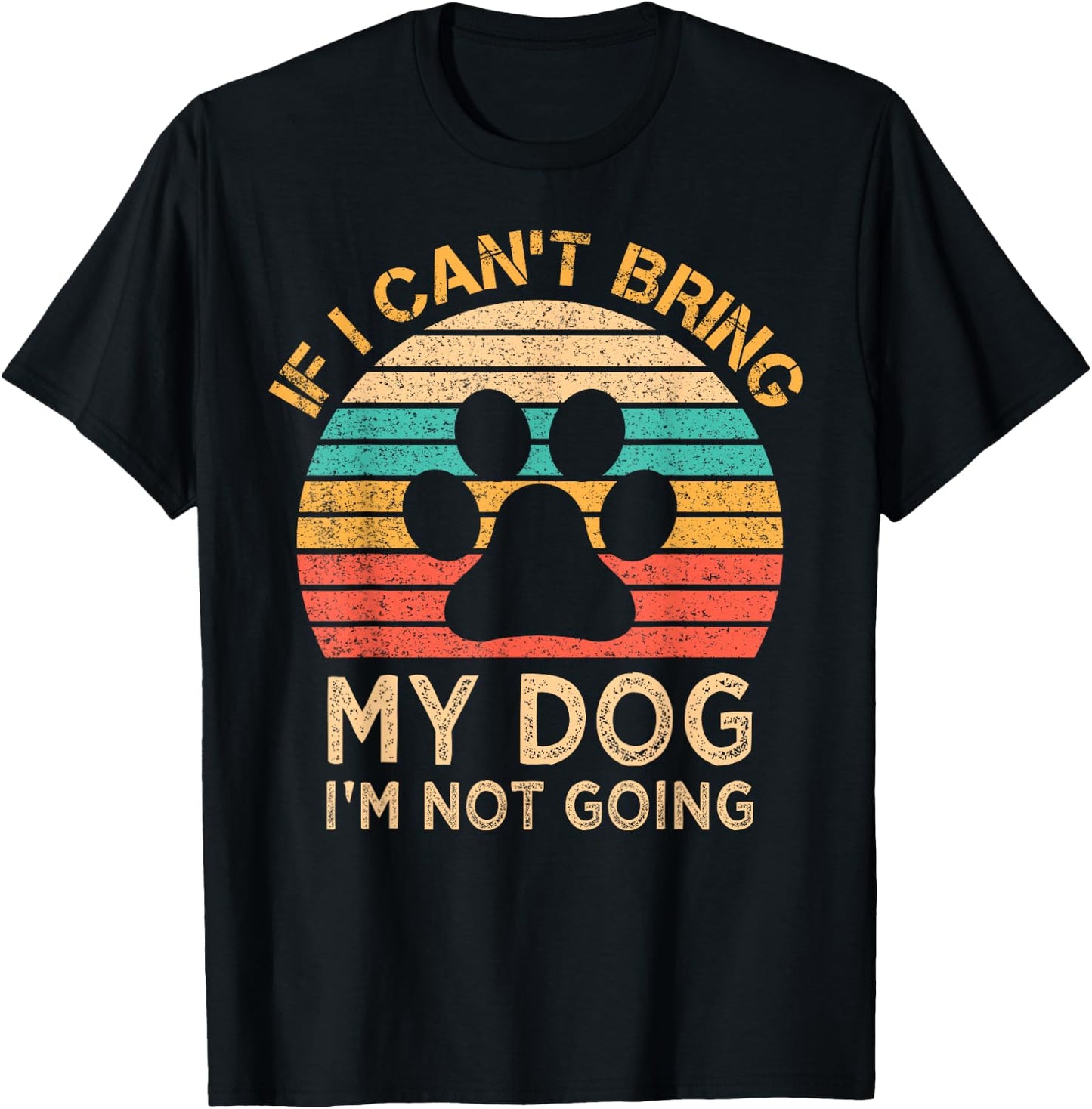 If I Can't Bring My Dog I'm Not Going Funny Dogs Lover Gift T-Shirt - T-Shirt | Black