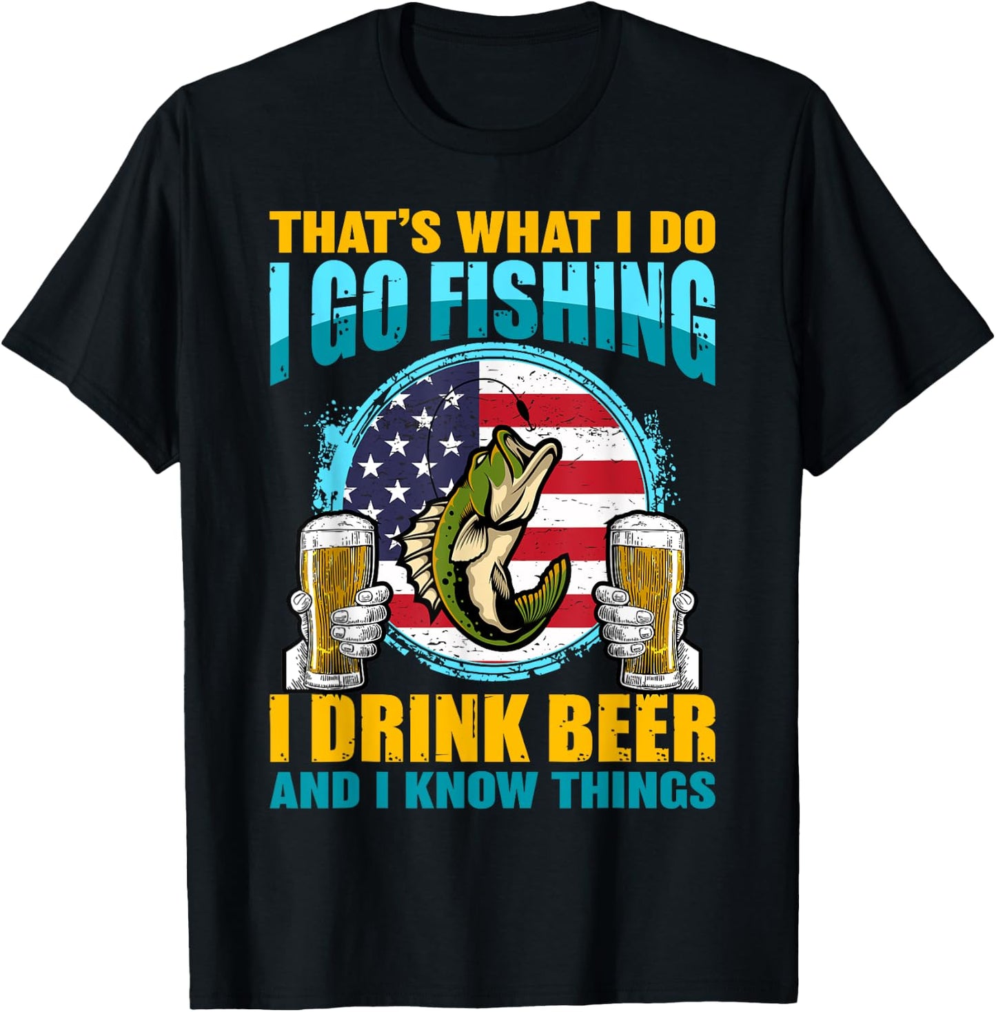 That's What I Do I Go Fishing I Drink Beer And I know Things T-Shirt - T-Shirt | Black