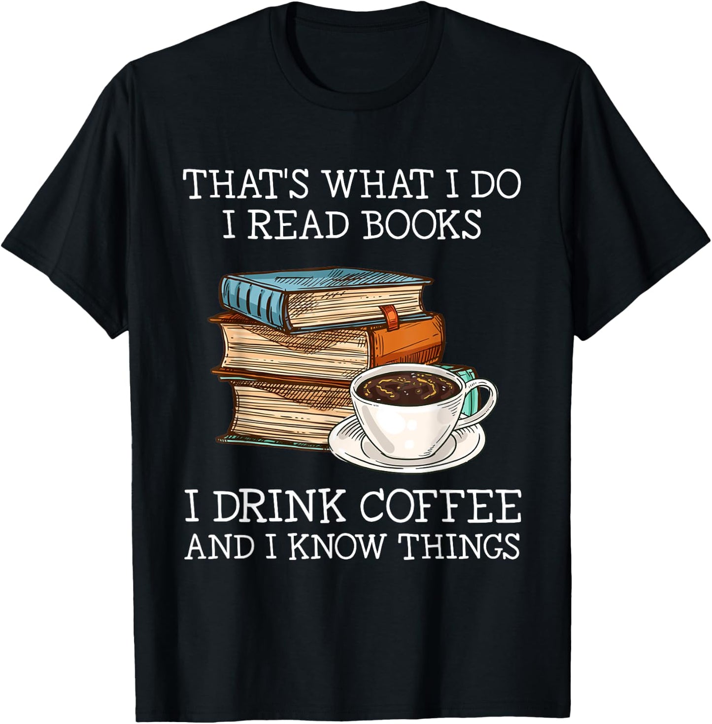 That's what i do i read books i drink coffee i know things T-Shirt - T-Shirt | Black