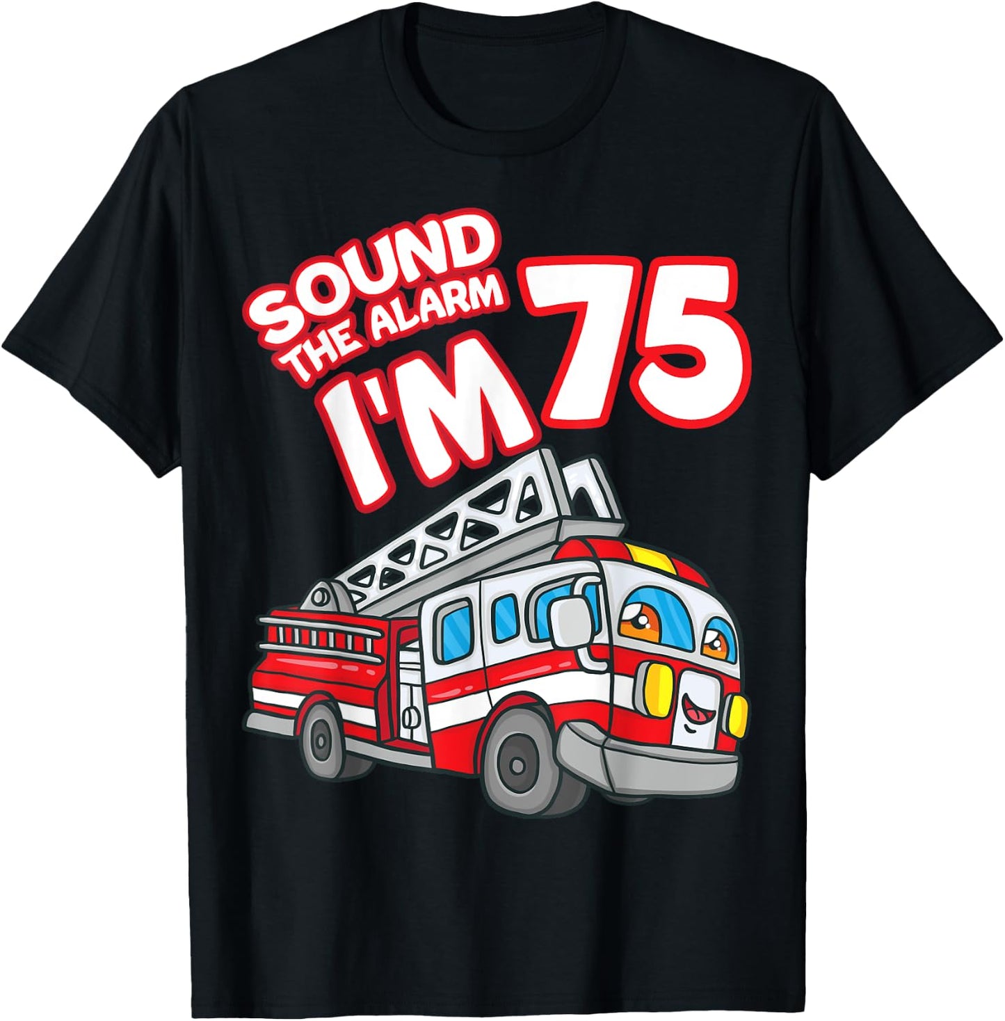 Sound The Alarm I'm 75 Fire Engine Firefighter 75th Birthday T-Shirt - T-Shirt | Black