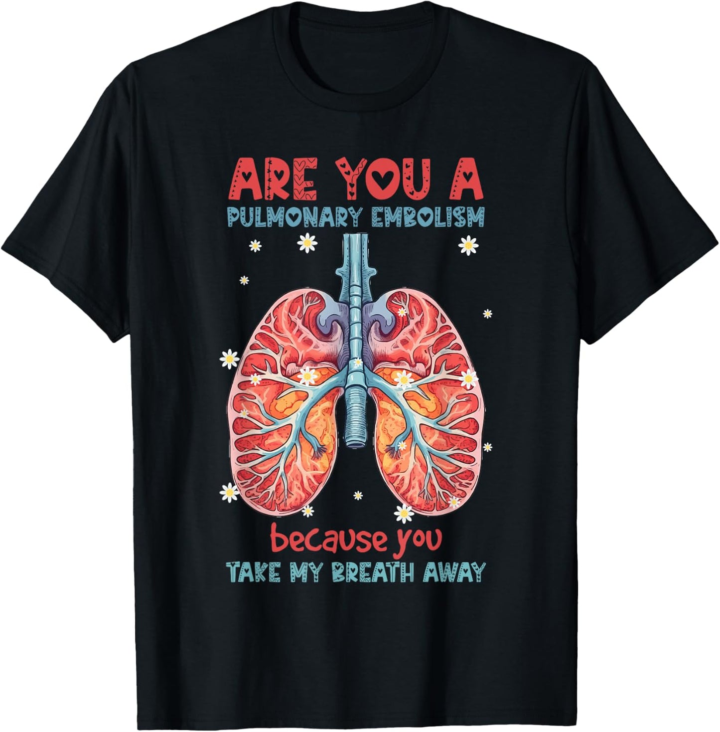 Are You A Pulmonary Embolism You Take My Breath Away Lung T-Shirt - T-Shirt | Black