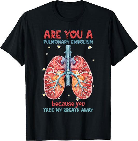 Are You A Pulmonary Embolism You Take My Breath Away Lung T-Shirt - T-Shirt | Black