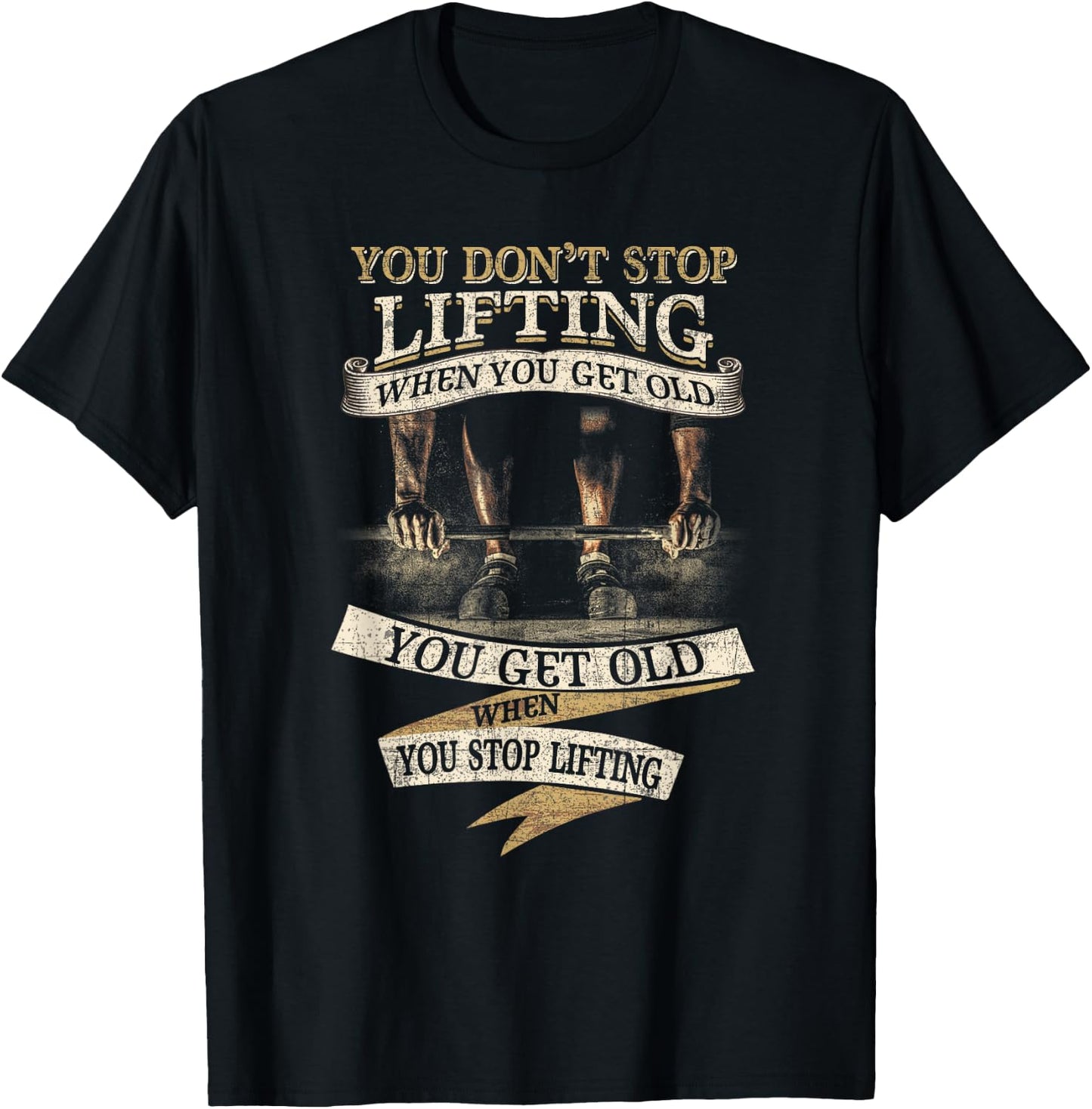 You Don't Stop Lifting When You Get Old Funny Weightlifting T-Shirt - T-Shirt | Black
