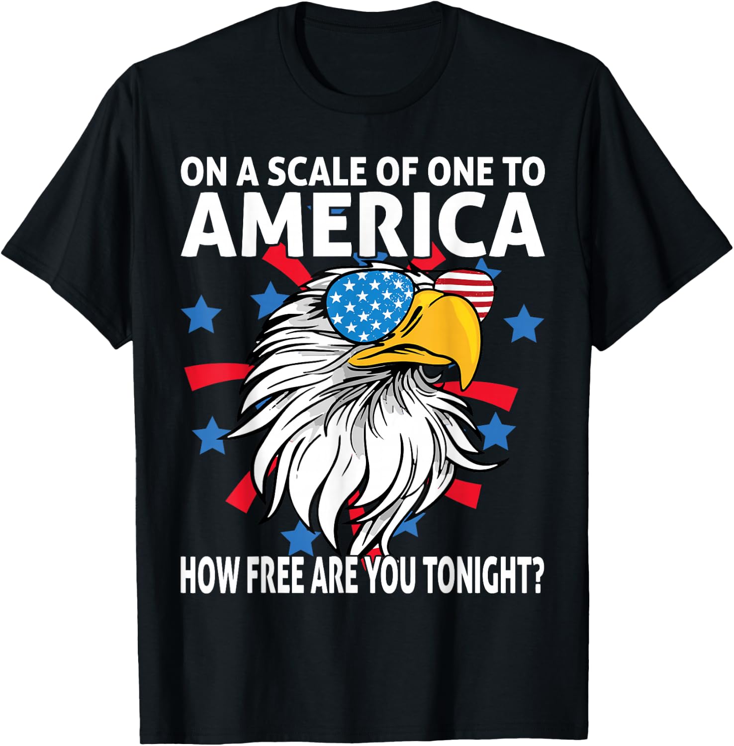 On A Scale Of One To America How Free Are You Tonight Eagle T-Shirt - T-Shirt | Black