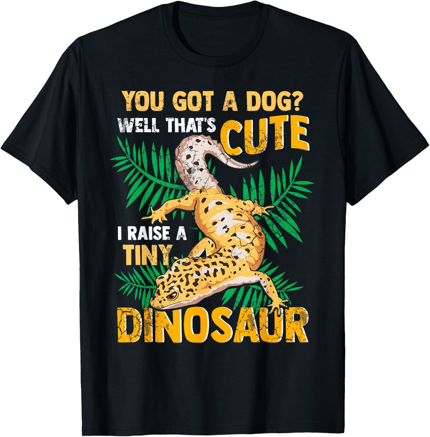 Gecko You Got A Dog? That's Cute I Raise A Tiny Dinosaur T-Shirt - T-Shirt | Black