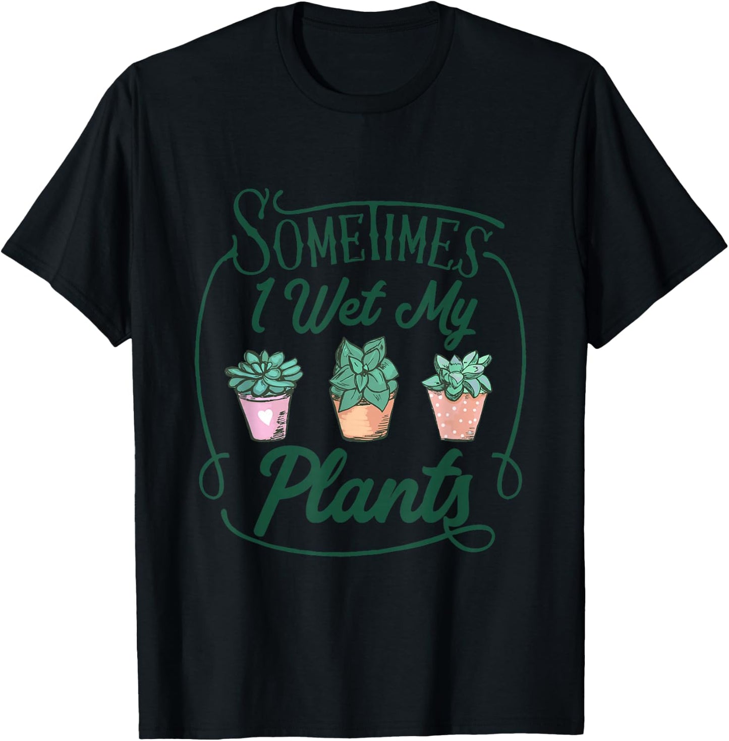 Funny Sometimes I Wet My Plants Gardening Plant Humor Lovers T-Shirt - T-Shirt | Black