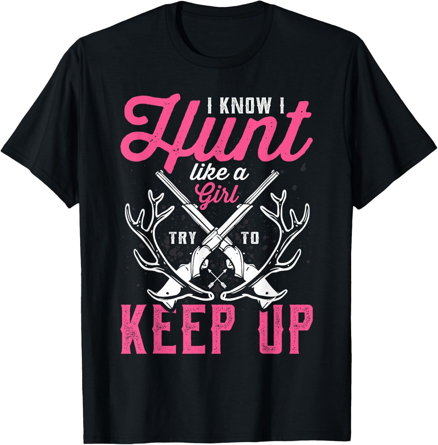 Deer Hunting Lover Hunters I Know I Hunt Like A Girl T-Shirt - T-Shirt | Black