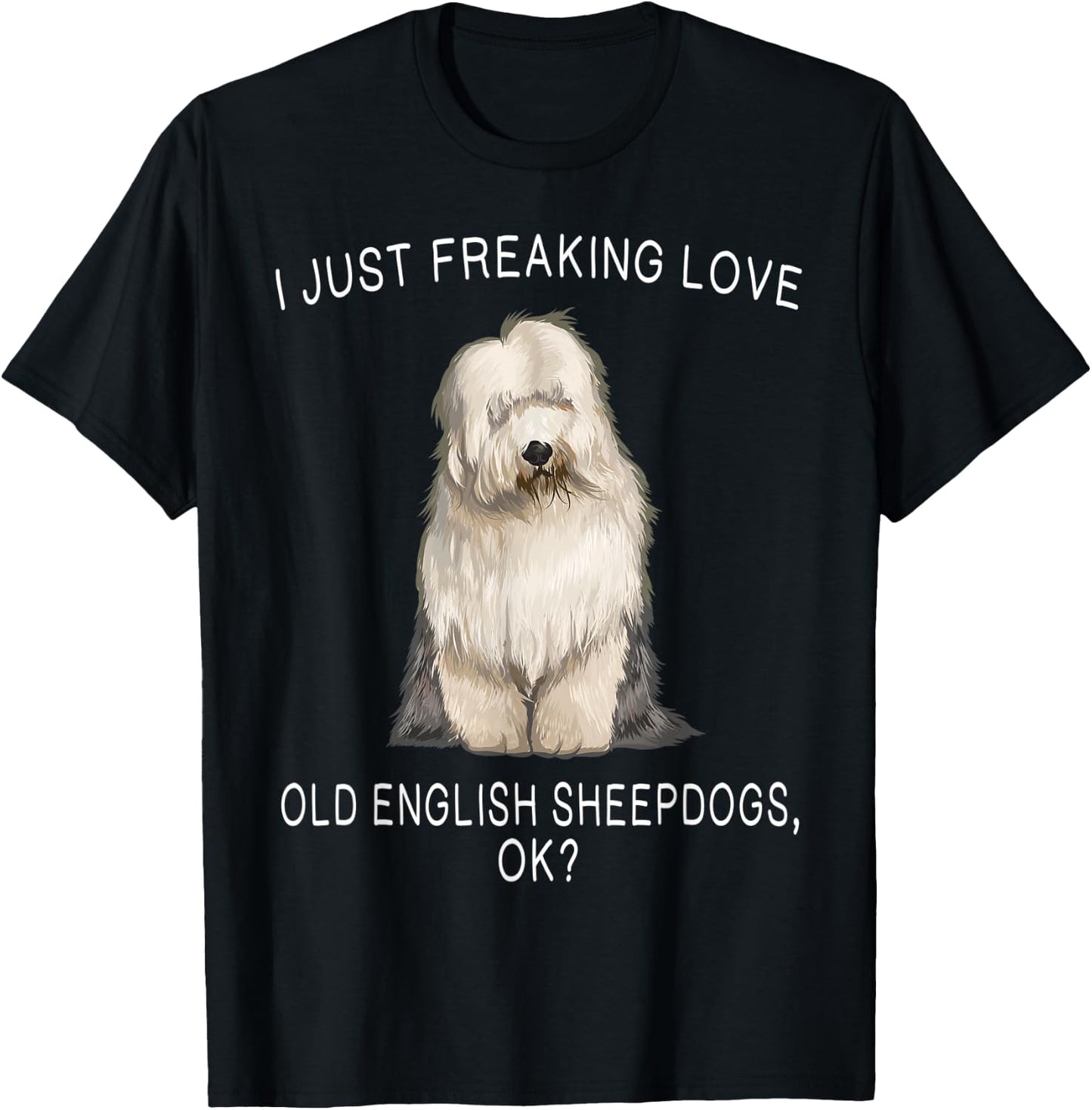I Just Freaking Love Old English Sheepdogs Ok? Dog Gift T-Shirt - T-Shirt | Black