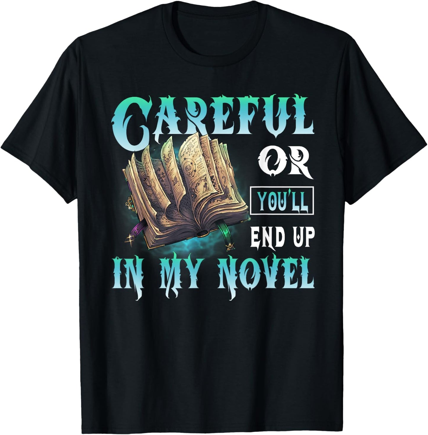 Careful Or You'll End Up In My Novel Funny Writers Authors T-Shirt - T-Shirt | Black