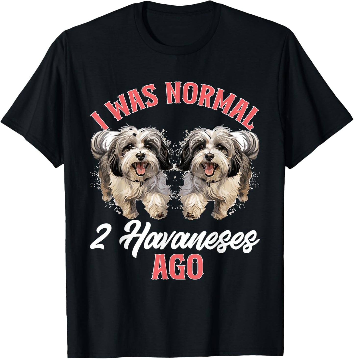 Havanese Dog Breed Pet I was normal 2 Havaneses ago T-Shirt - T-Shirt | Black