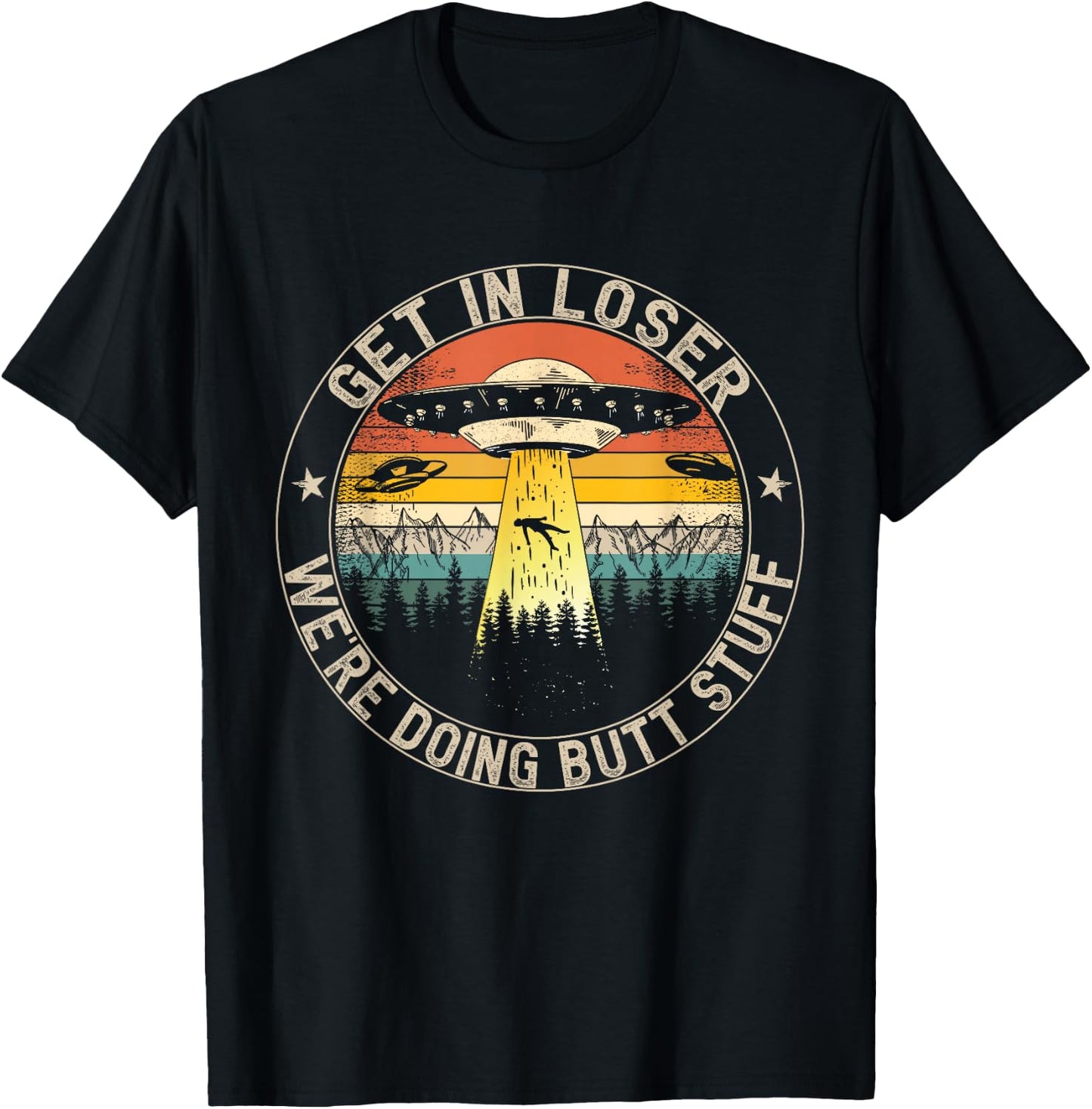 Get In Loser We're Doing Butt Stuff Alien Abduction T-Shirt - T-Shirt | Black