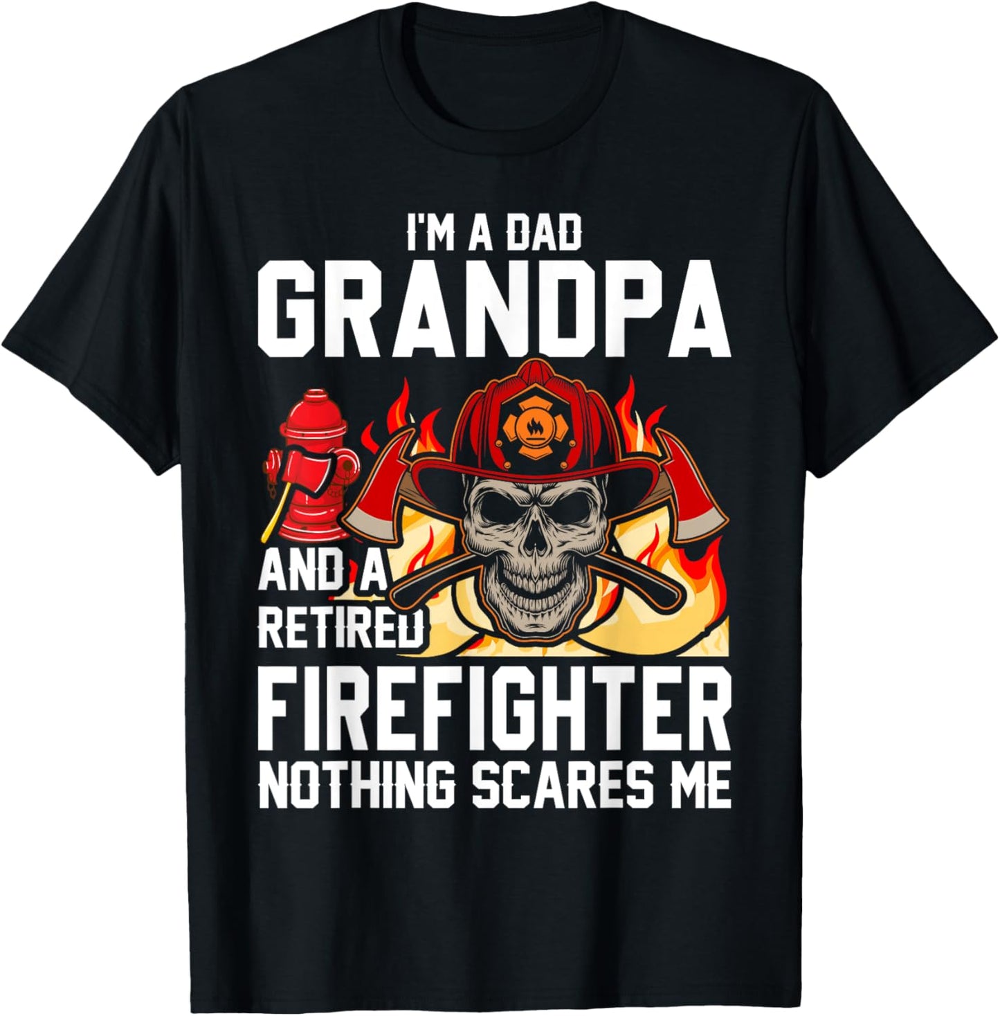I'm Dad Grandpa Retired Firefighter Nothing Scares Me T-Shirt - T-Shirt | Black