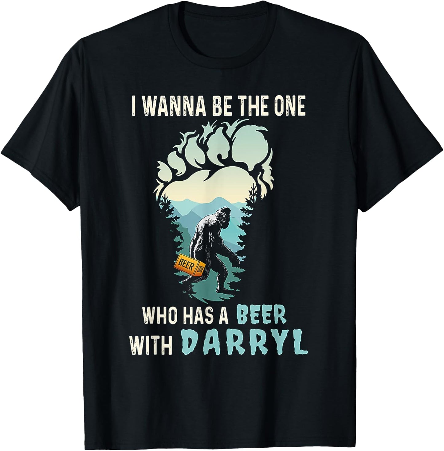 I Wanna Be The One Who Has A Beer With Darryl Funny Bigfoot T-Shirt - T-Shirt | Black